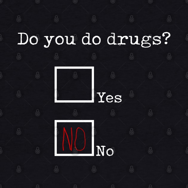 Do you do drugs? by bmron